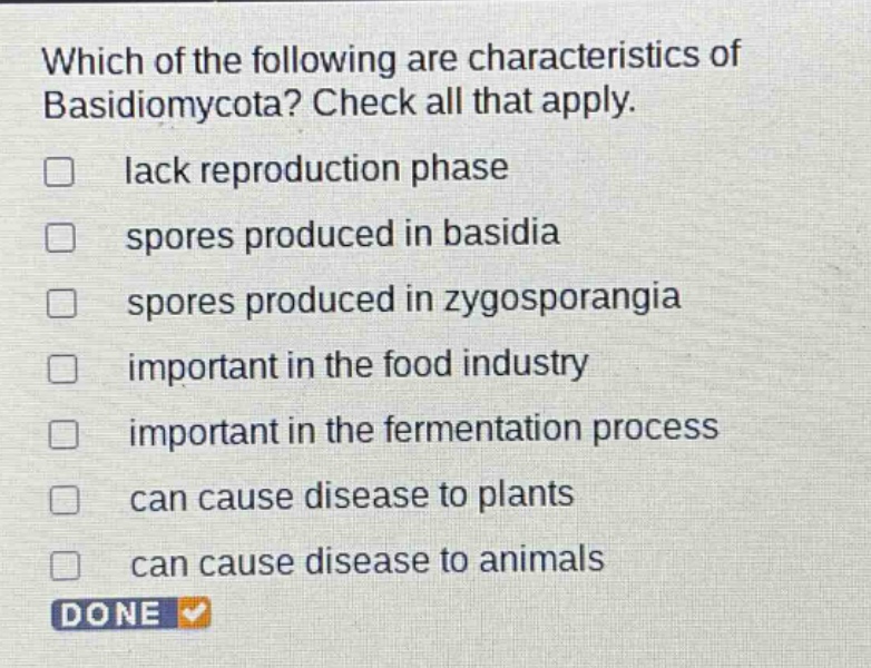 which of the following are characteristics of basidiomycota? check all that apply. lack reproduction phase spores produced in basidia spores produced in zygosporangia important in the food industry important in the fermentation process can cause disease to plants can cause disease to animals done
