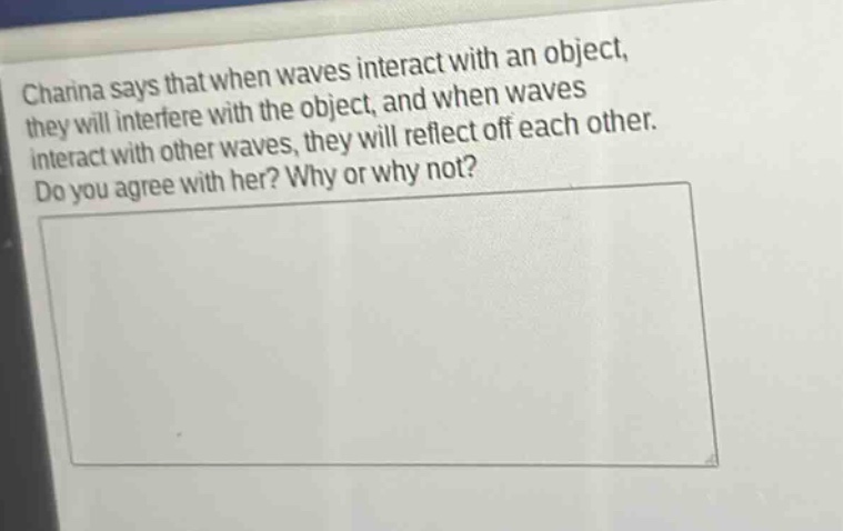 charina says that when waves interact with an object, they will interfere with the object, and when waves interact with other waves, they will reflect off each other. do you agree with her? why or why not?