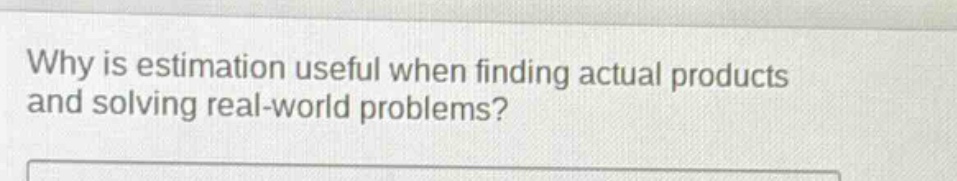 why is estimation useful when finding actual products and solving real - world problems?