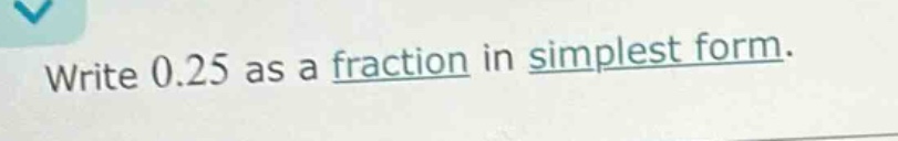 write 0.25 as a fraction in simplest form.