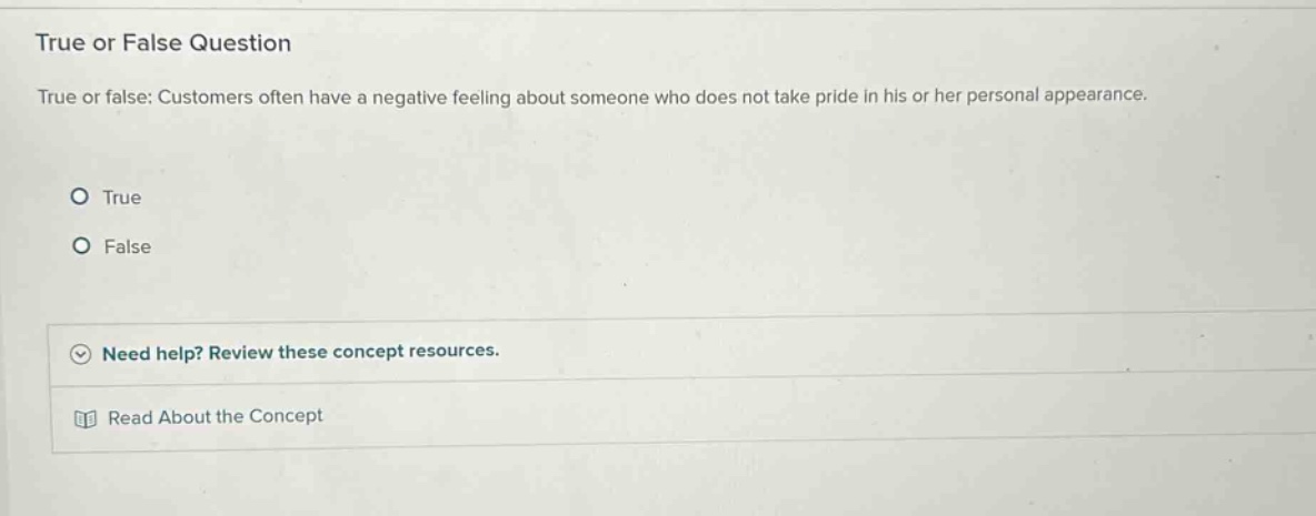 true or false question true or false: customers often have a negative feeling about someone who does not take pride in his or her personal appearance. true false need help? review these concept resources. read about the concept