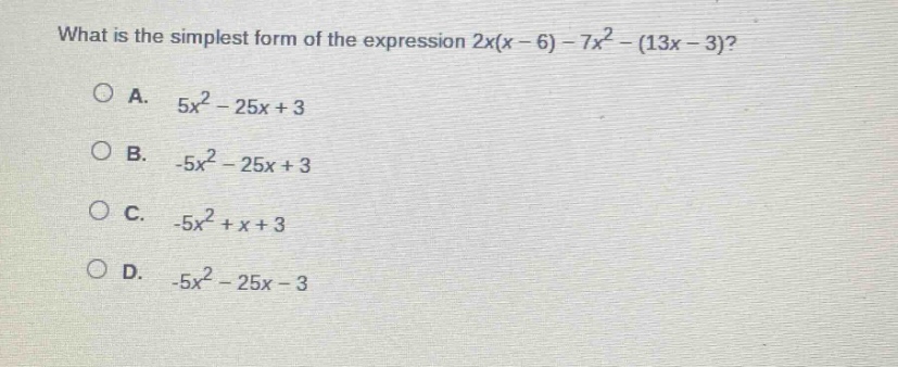 what is the simplest form of the expression 2x(x - 6) - 7x² - (13x - 3)?\na. 5x² - 25x + 3\nb. -5x² - 25x + 3\nc. -5x² + x + 3\nd. -5x² - 25x - 3