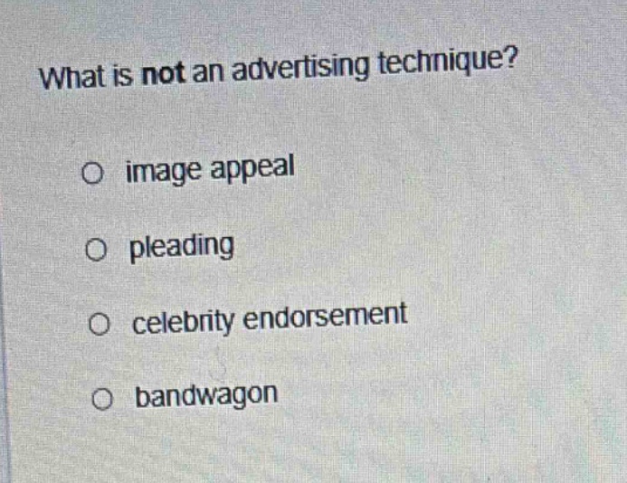 what is not an advertising technique?\no image appeal\no pleading\no celebrity endorsement\no bandwagon