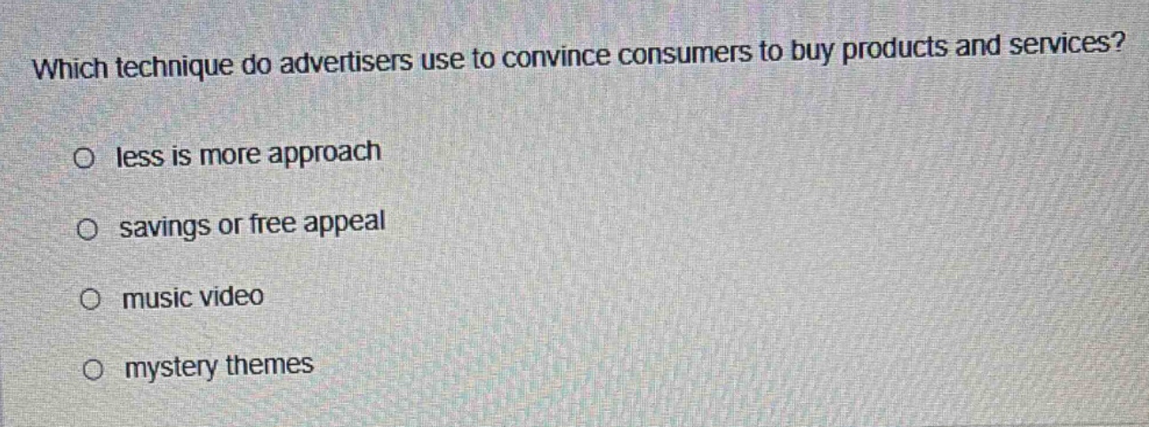which technique do advertisers use to convince consumers to buy products and services?\no less is more approach\no savings or free appeal\no music video\no mystery themes