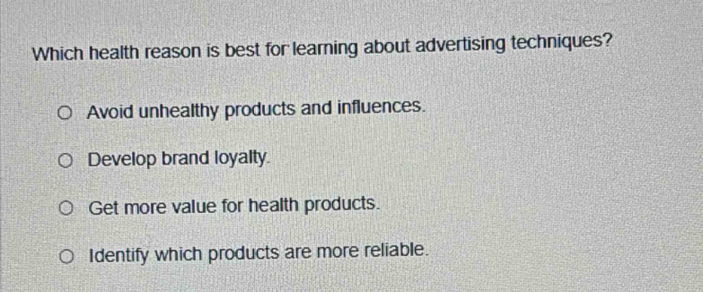 which health reason is best for learning about advertising techniques? avoid unhealthy products and influences. develop brand loyalty. get more value for health products. identify which products are more reliable.