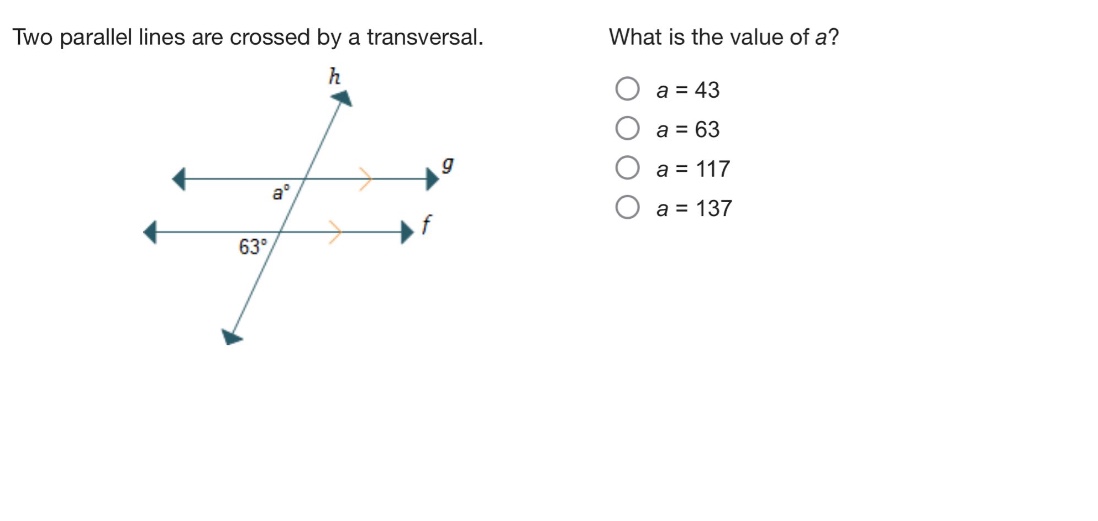 two parallel lines are crossed by a transversal. what is the value of a? a = 43 a = 63 a = 117 a = 137