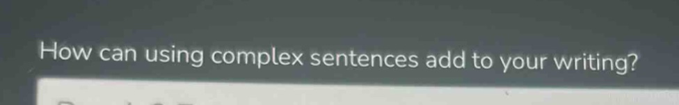 how can using complex sentences add to your writing?