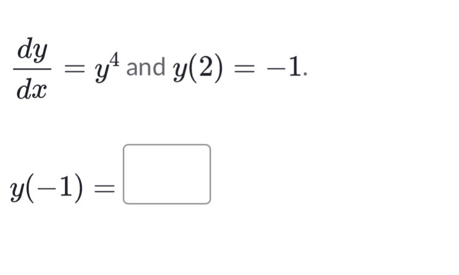 dy/dx = y^4 and y(2) = -1. y(-1) =