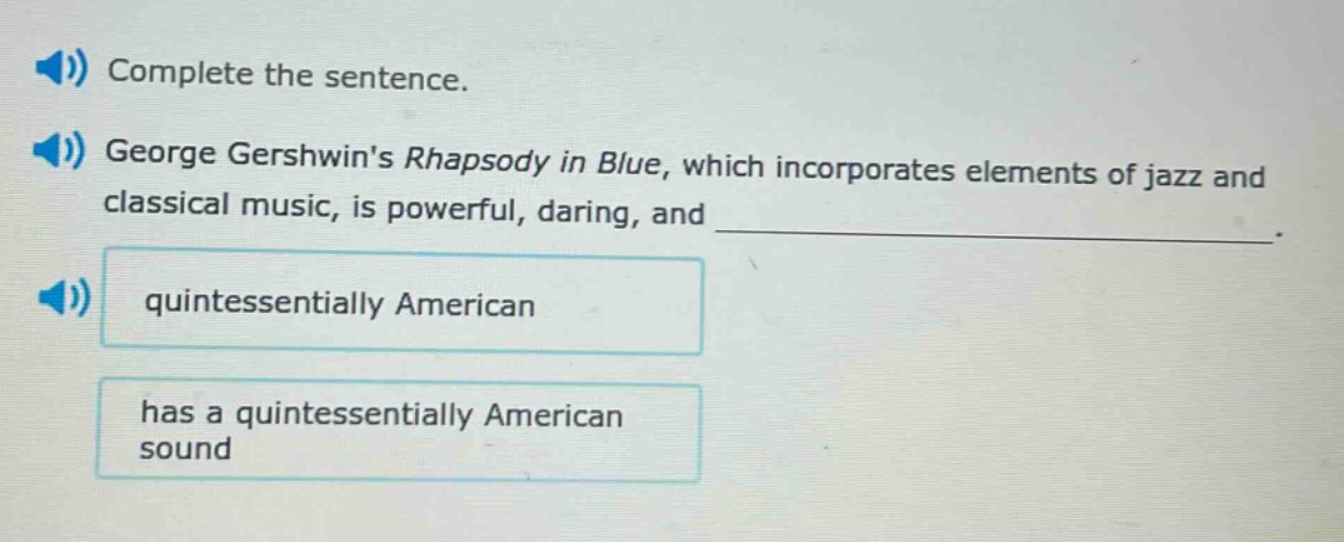 complete the sentence. george gershwins rhapsody in blue, which incorporates elements of jazz and classical music, is powerful, daring, and ____________. quintessentially american has a quintessentially american sound