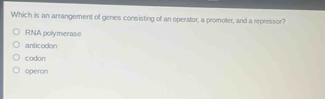 which is an arrangement of genes consisting of an operator, a promoter, and a repressor? rna polymerase anticodon codon operon