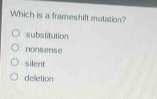 which is a frameshift mutation? substitution nonsense silent deletion