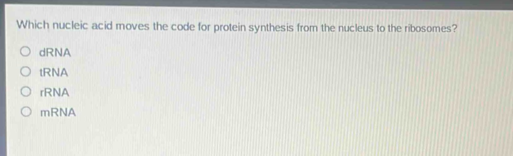 which nucleic acid moves the code for protein synthesis from the nucleus to the ribosomes?\n drna\n trna\n rrna\n mrna