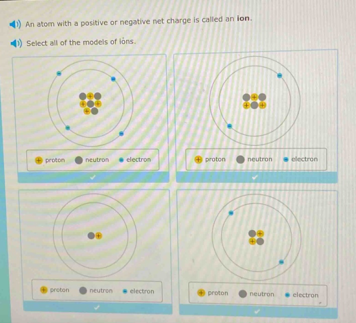 an atom with a positive or negative net charge is called an ion. select all of the models of ions. proton neutron electron proton neutron electron proton neutron electron proton neutron electron