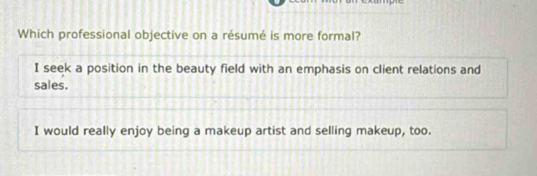 which professional objective on a résumé is more formal? i seek a position in the beauty field with an emphasis on client relations and sales. i would really enjoy being a makeup artist and selling makeup, too.