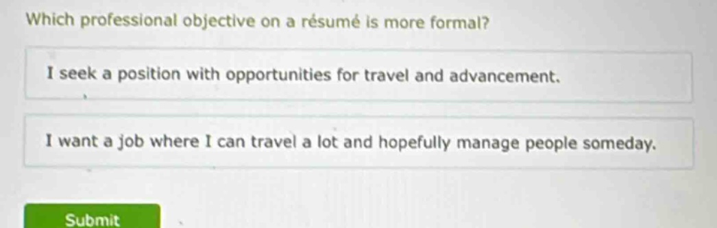 which professional objective on a résumé is more formal? i seek a position with opportunities for travel and advancement. i want a job where i can travel a lot and hopefully manage people someday.