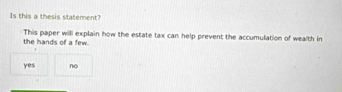 is this a thesis statement? this paper will explain how the estate tax can help prevent the accumulation of wealth in the hands of a few. yes no