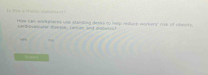 is this a thesis statement? how can workplaces use standing desks to help reduce workers’ risk of obesity, cardiovascular disease, cancer, and diabetes? yes no