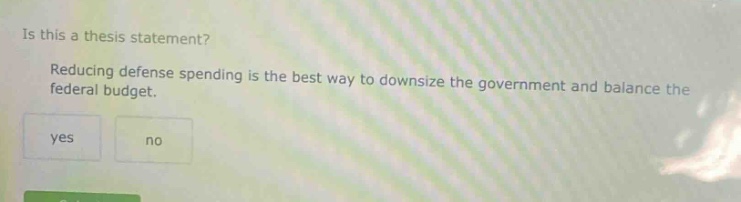 is this a thesis statement? reducing defense spending is the best way to downsize the government and balance the federal budget. yes no