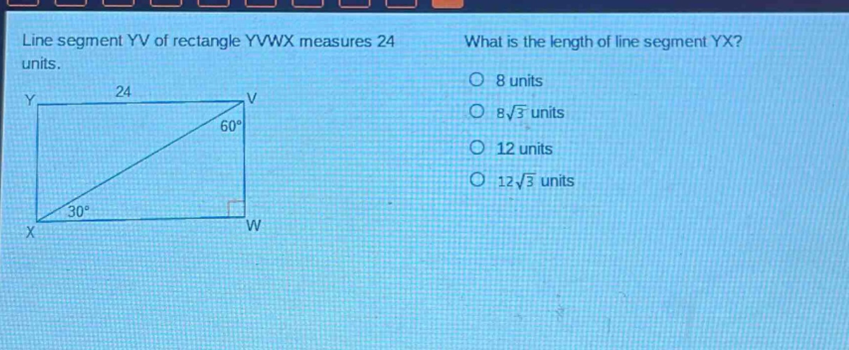 line segment yv of rectangle yvwx measures 24 units. what is the length of line segment yx? 8 units 8√3 units 12 units 12√3 units