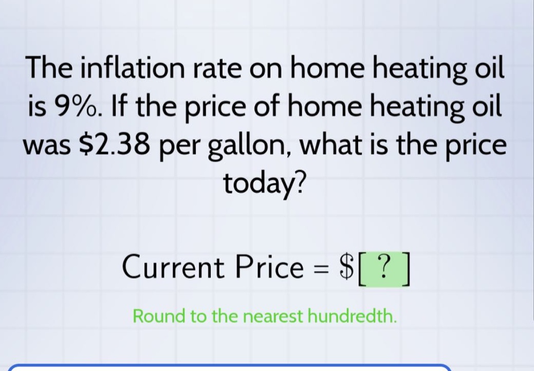 the inflation rate on home heating oil is 9%. if the price of home heating oil was $2.38 per gallon, what is the price today? current price = $? round to the nearest hundredth.