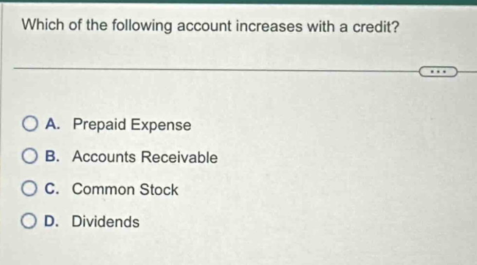 which of the following account increases with a credit? a. prepaid expense b. accounts receivable c. common stock d. dividends