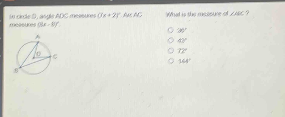 in circle d, angle adc measures (7x + 2)°. arc ac measures (8x - 8)°. what is the measure of ∠abc? 36° 43° 72° 144°