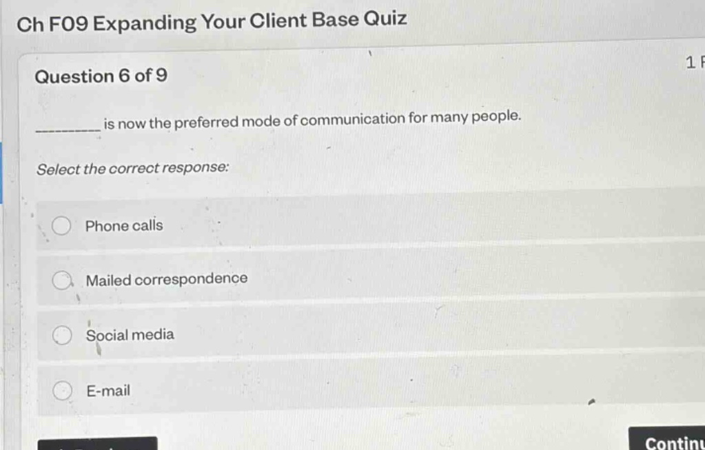 ch f09 expanding your client base quiz question 6 of 9 ______ is now the preferred mode of communication for many people. select the correct response: phone calls mailed correspondence social media e - mail