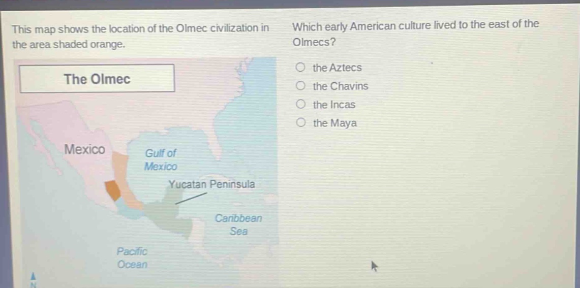 this map shows the location of the olmec civilization in the area shaded orange. which early american culture lived to the east of the olmecs? the aztecs the chavins the incas the maya