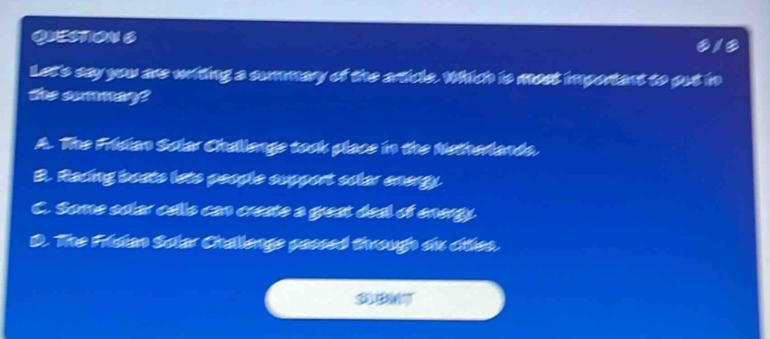 question 6 lets say you are writing a summary of the article. which is most important to put in the summary? a. the frisian solar challenge took place in the netherlands. b. racing boats lets people support solar energy. c. some solar cells can create a great deal of energy. d. the frisian solar challenge passed through six cities.