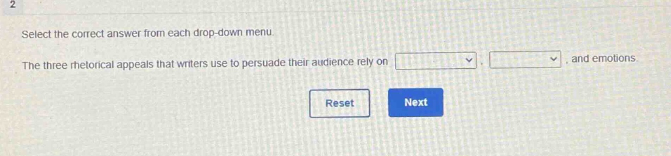 2 select the correct answer from each drop - down menu. the three rhetorical appeals that writers use to persuade their audience rely on , , and emotions.