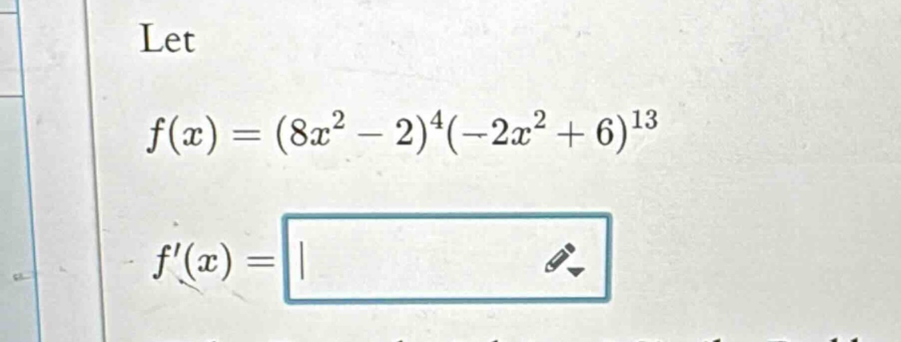 let f(x)=(8x² - 2)⁴(-2x² + 6)¹³ f(x)=