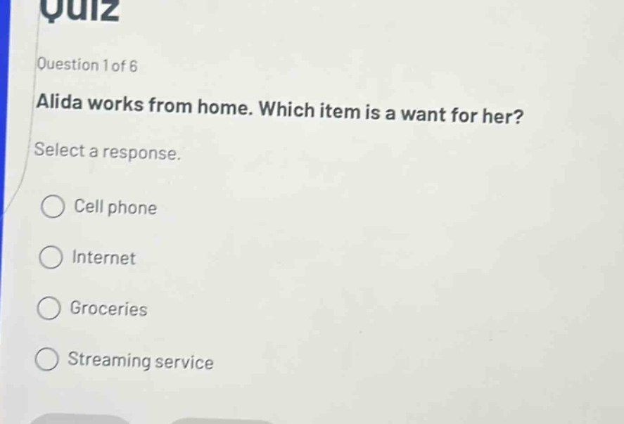 quiz question 1 of 6 alida works from home. which item is a want for her? select a response. cell phone internet groceries streaming service