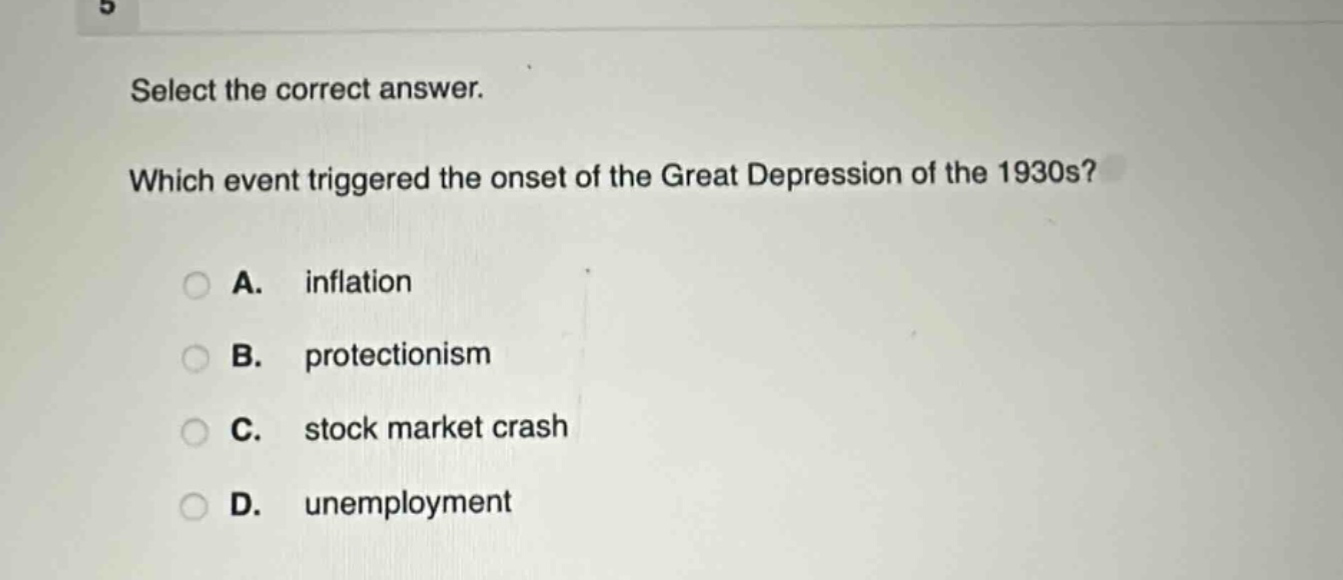 select the correct answer. which event triggered the onset of the great depression of the 1930s? a. inflation b. protectionism c. stock market crash d. unemployment