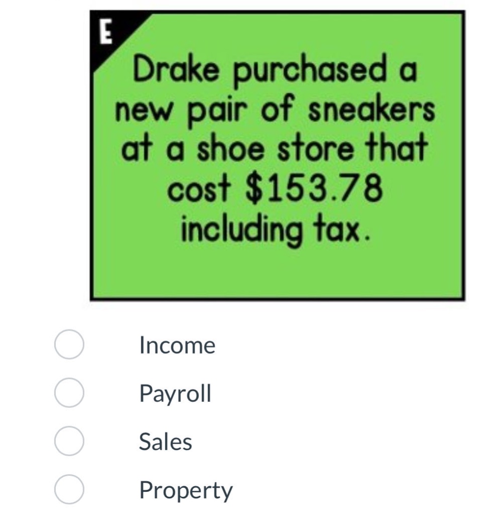 drake purchased a new pair of sneakers at a shoe store that cost $153.78 including tax. income payroll sales property