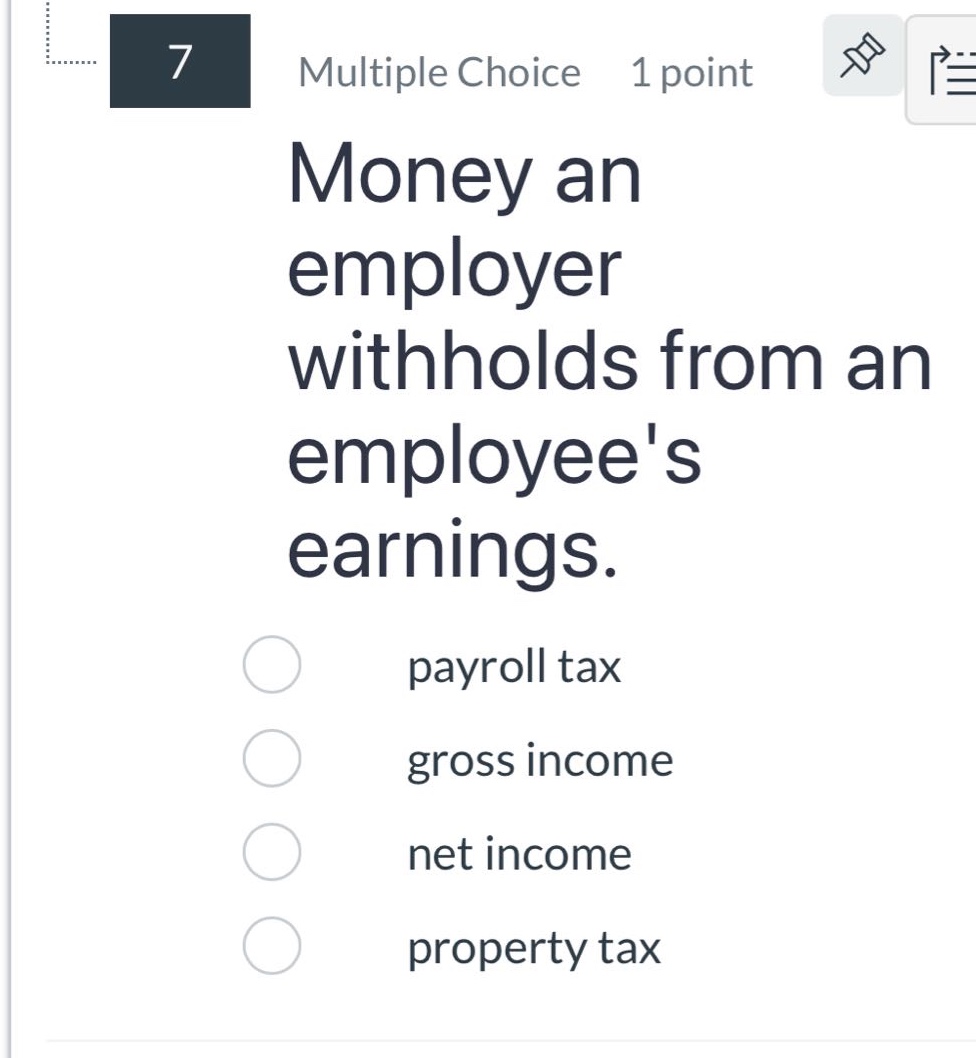 7 multiple choice 1 point money an employer withholds from an employees earnings. payroll tax gross income net income property tax