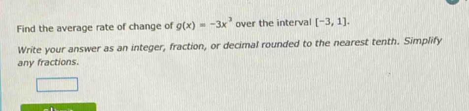 find the average rate of change of g(x) = -3x³ over the interval -3, 1. write your answer as an integer, fraction, or decimal rounded to the nearest tenth. simplify any fractions.