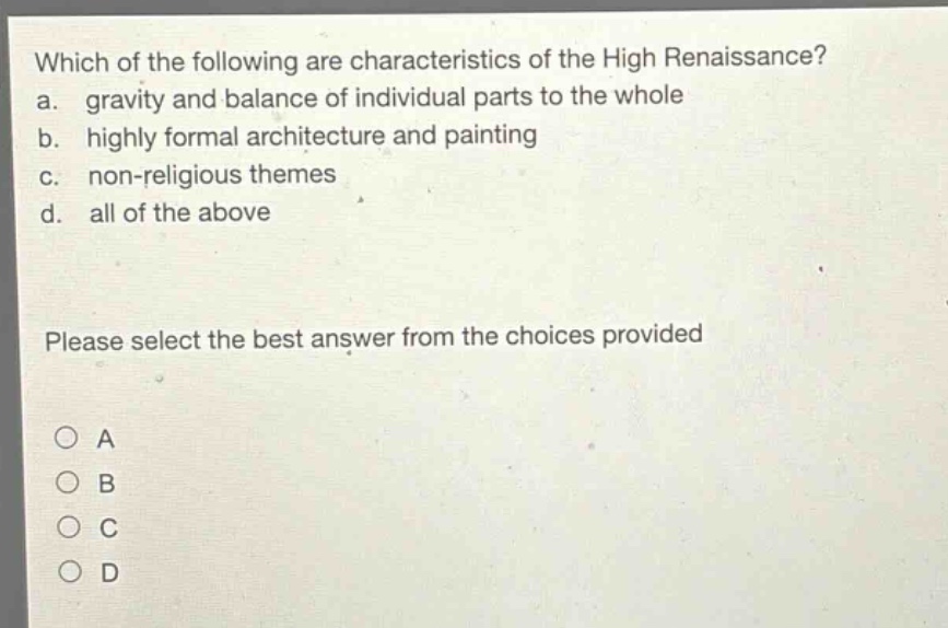 which of the following are characteristics of the high renaissance? a. gravity and balance of individual parts to the whole b. highly formal architecture and painting c. non - religious themes d. all of the above please select the best answer from the choices provided a b c d