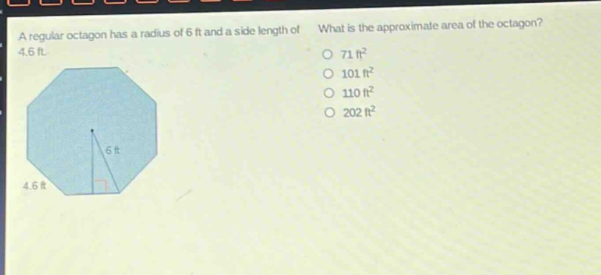 a regular octagon has a radius of 6 ft and a side length of 4.6 ft. what is the approximate area of the octagon? 71 ft² 101 ft² 110 ft² 202 ft²