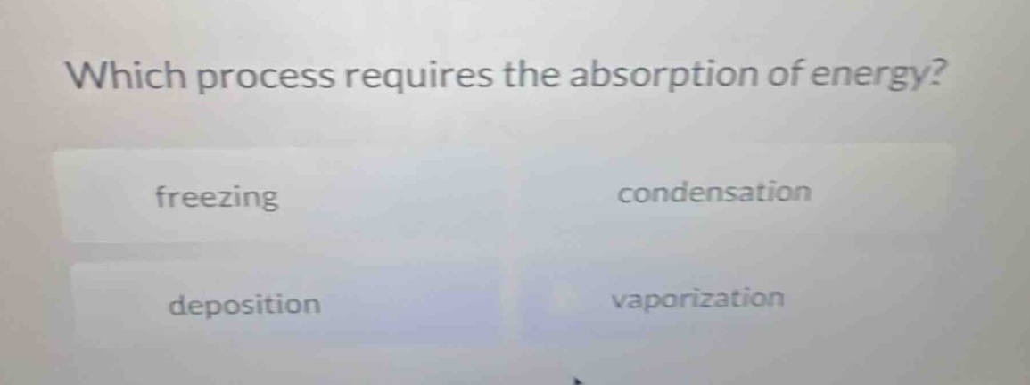 which process requires the absorption of energy? freezing condensation deposition vaporization