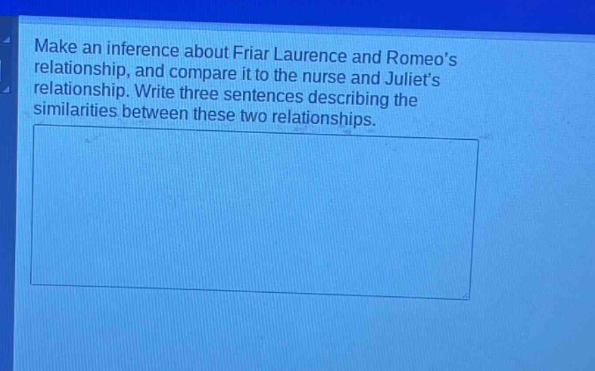 make an inference about friar laurence and romeos relationship, and compare it to the nurse and juliets relationship. write three sentences describing the similarities between these two relationships.