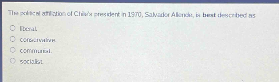 the political affiliation of chiles president in 1970, salvador allende, is best described as liberal. conservative. communist. socialist.