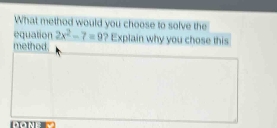 what method would you choose to solve the equation 2x² - 7 = 9? explain why you chose this method.