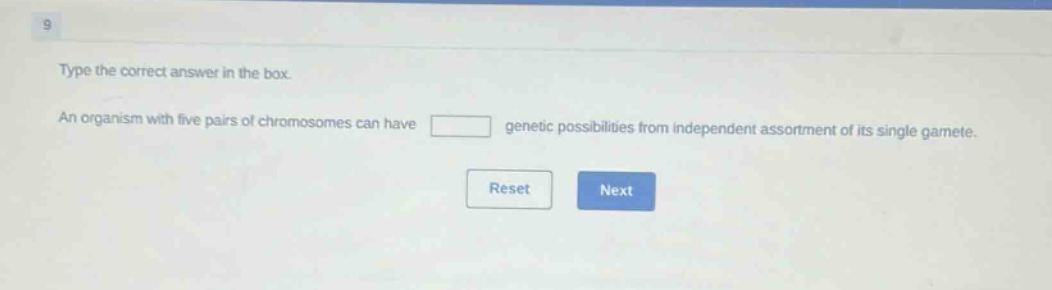 type the correct answer in the box. an organism with five pairs of chromosomes can have genetic possibilities from independent assortment of its single gamete.