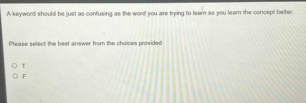 a keyword should be just as confusing as the word you are trying to learn so you learn the concept better. please select the best answer from the choices provided o t o f
