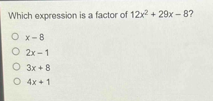which expression is a factor of 12x² + 29x - 8?\no x - 8\no 2x - 1\no 3x + 8\no 4x + 1