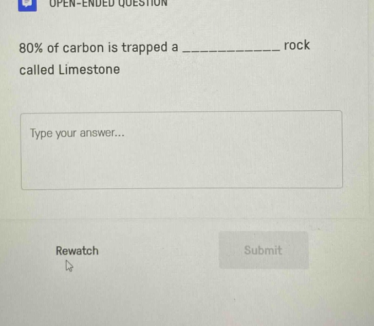 open - ended question 80% of carbon is trapped a ____________ rock called limestone type your answer... rewatch submit
