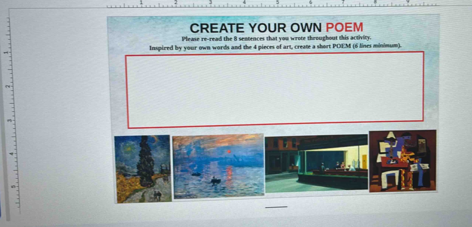 create your own poem please re - read the 8 sentences that you wrote throughout this activity. inspired by your own words and the 4 pieces of art, create a short poem (6 lines minimum).