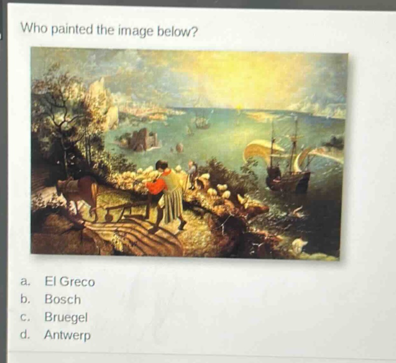 who painted the image below? a. el greco b. bosch c. bruegel d. antwerp