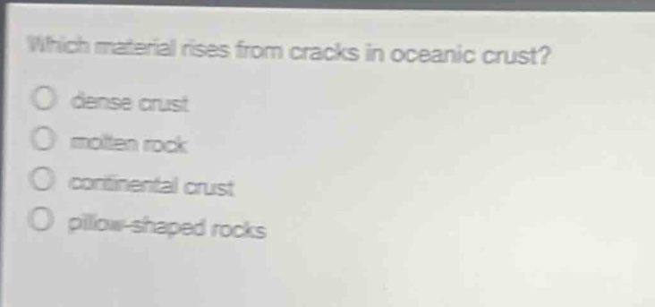 which material rises from cracks in oceanic crust? dense crust molten rock continental crust pillow - shaped rocks