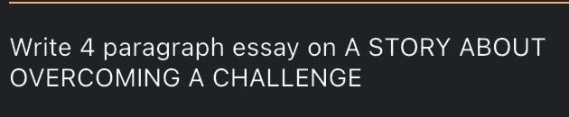write 4 paragraph essay on a story about overcoming a challenge